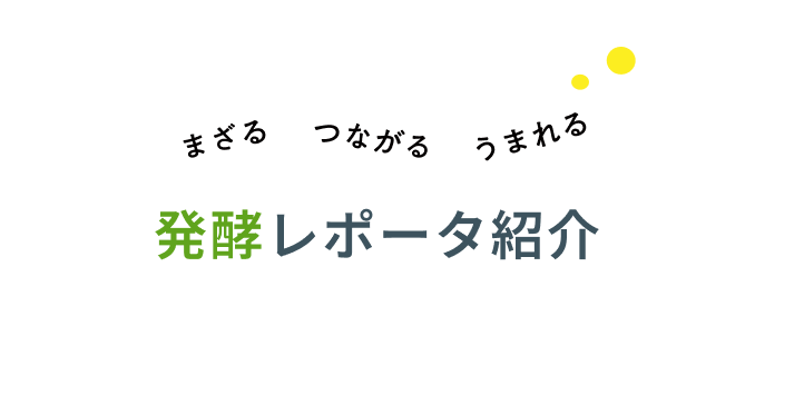 まざるつながるうまれる 発酵レポータ紹介